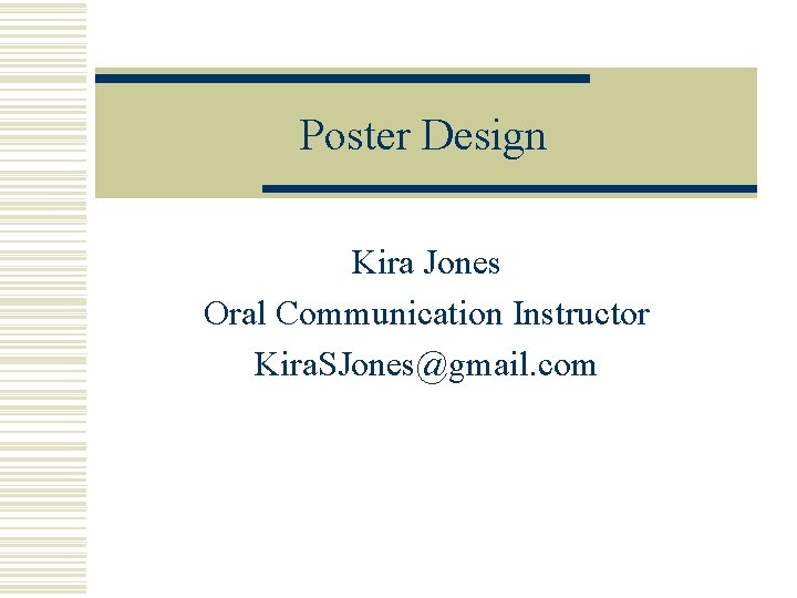 Poster Design Kira Jones Oral Communication Instructor Kira. SJones@gmail. com 