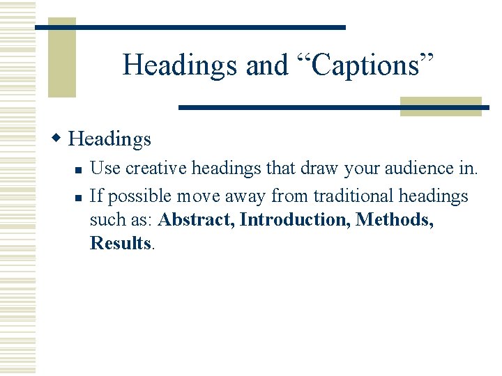 Headings and “Captions” w Headings n n Use creative headings that draw your audience