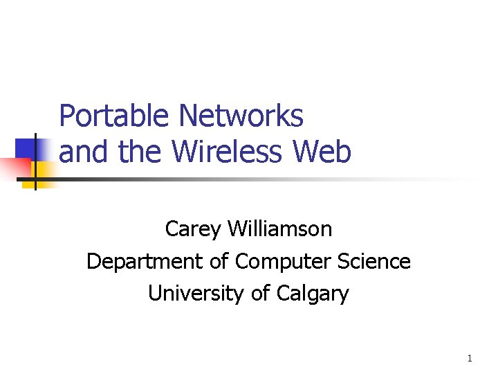 Portable Networks and the Wireless Web Carey Williamson Department of Computer Science University of