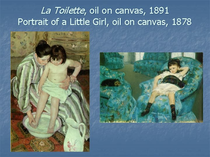 La Toilette, oil on canvas, 1891 Portrait of a Little Girl, oil on canvas,