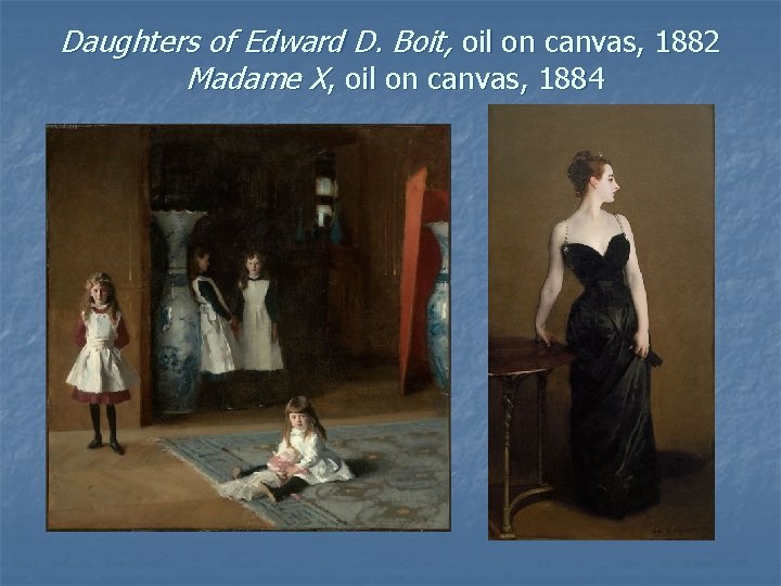 Daughters of Edward D. Boit, oil on canvas, 1882 Madame X, oil on canvas,