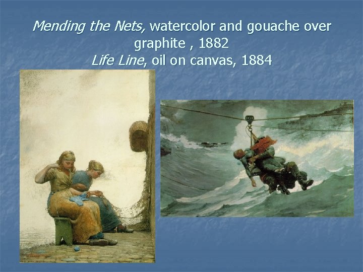 Mending the Nets, watercolor and gouache over graphite , 1882 Life Line, oil on