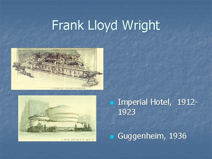 Frank Lloyd Wright n n Imperial Hotel, 19121923 Guggenheim, 1936 