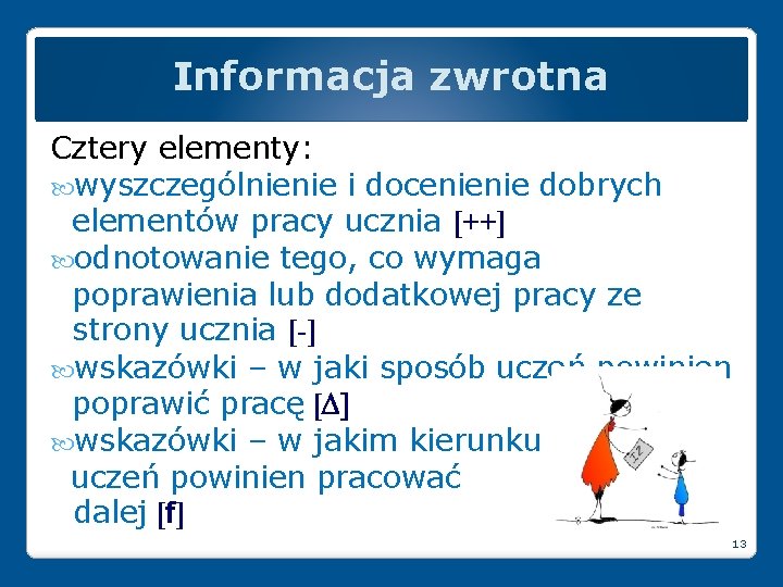 Informacja zwrotna Cztery elementy: wyszczególnienie i docenienie dobrych elementów pracy ucznia [++] odnotowanie tego,