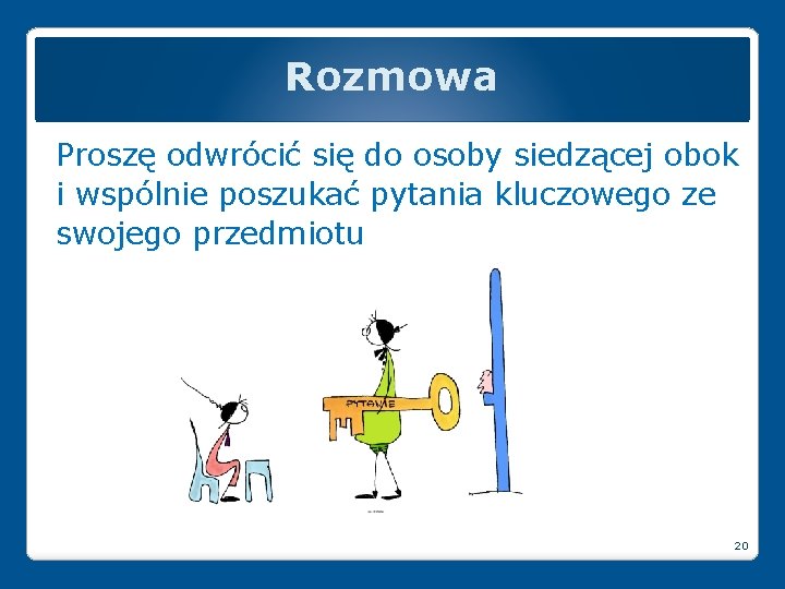 Rozmowa Proszę odwrócić się do osoby siedzącej obok i wspólnie poszukać pytania kluczowego ze