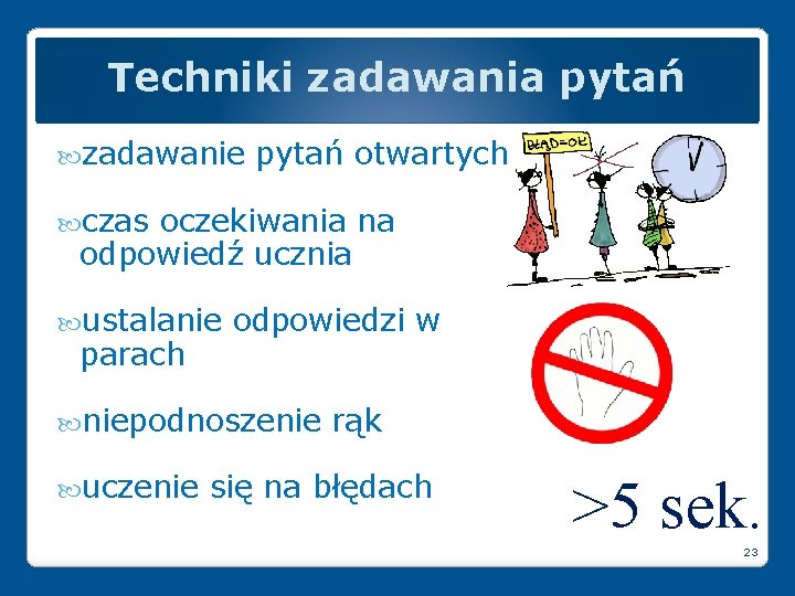 Techniki zadawania pytań zadawanie pytań otwartych czas oczekiwania na odpowiedź ucznia ustalanie parach odpowiedzi