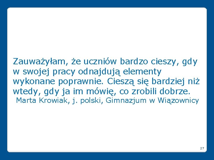 Zauważyłam, że uczniów bardzo cieszy, gdy w swojej pracy odnajdują elementy wykonane poprawnie. Cieszą