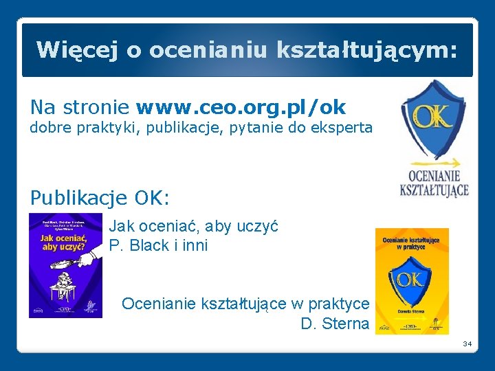 Więcej o ocenianiu kształtującym: Na stronie www. ceo. org. pl/ok dobre praktyki, publikacje, pytanie