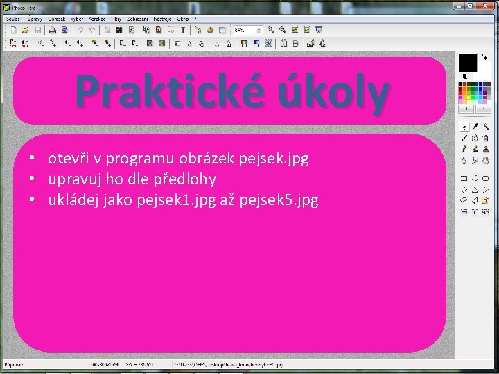 Praktické úkoly • otevři v programu obrázek pejsek. jpg • upravuj ho dle předlohy