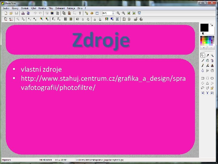 Zdroje • vlastní zdroje • http: //www. stahuj. centrum. cz/grafika_a_design/spra vafotografii/photofiltre/ 