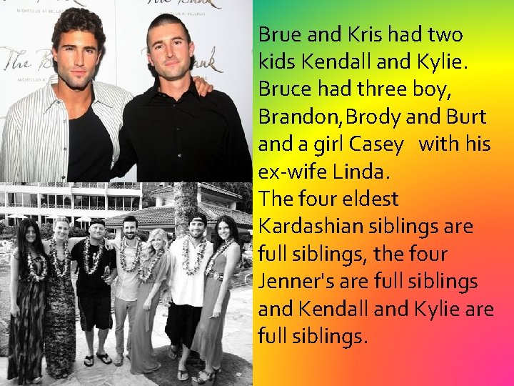 Brue and Kris had two kids Kendall and Kylie. Bruce had three boy, Brandon,