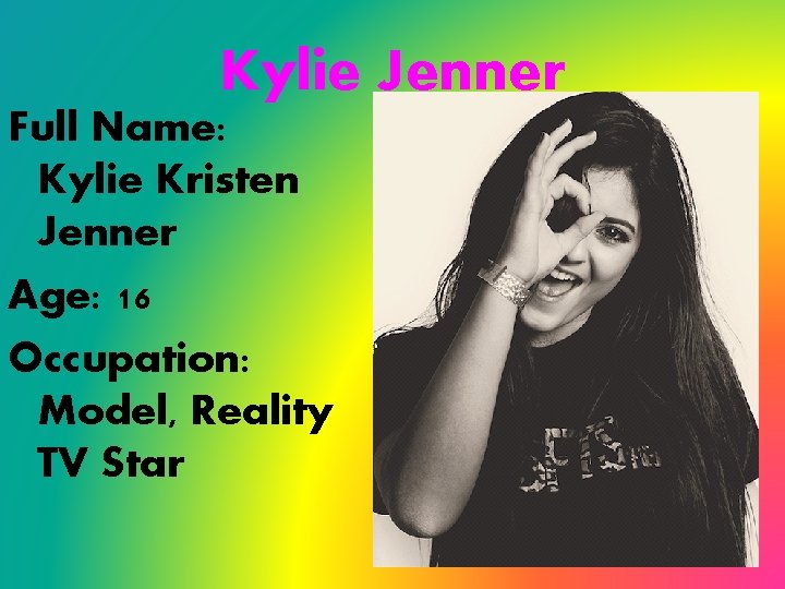 Kylie Jenner Full Name: Kylie Kristen Jenner Age: 16 Occupation: Model, Reality TV Star