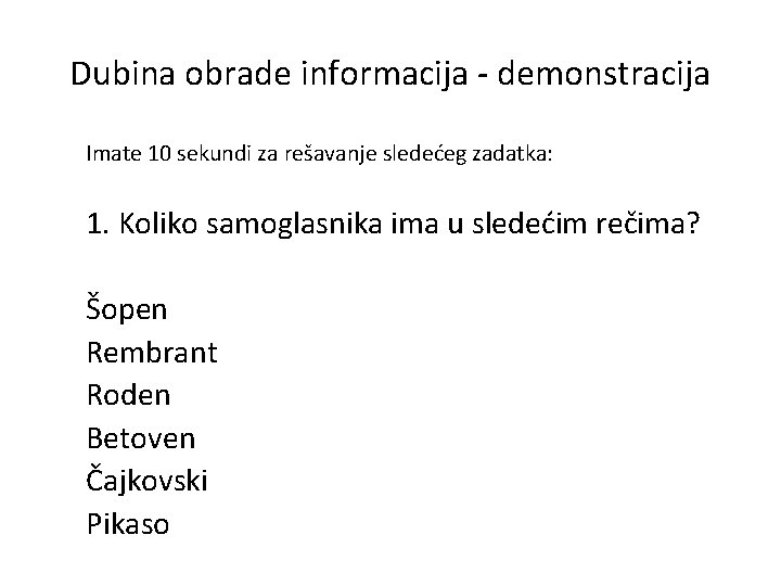 Dubina obrade informacija - demonstracija Imate 10 sekundi za rešavanje sledećeg zadatka: 1. Koliko