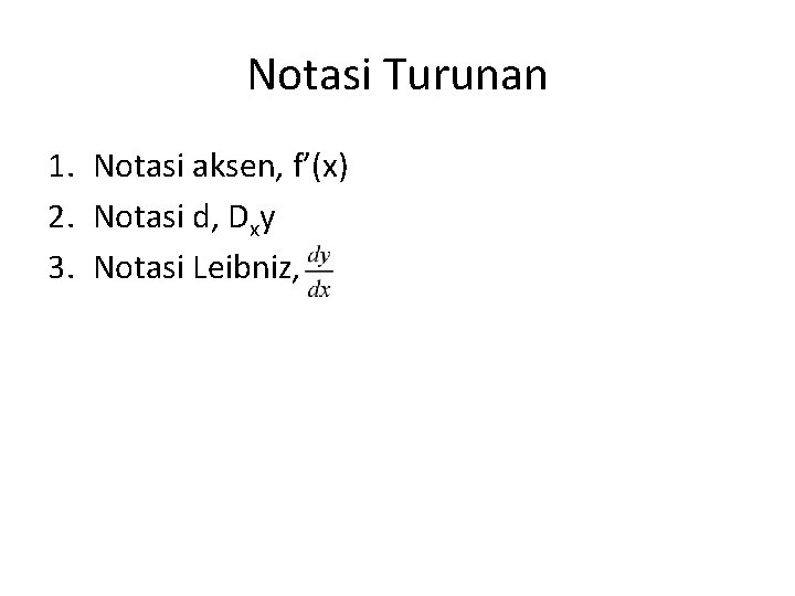 Notasi Turunan 1. Notasi aksen, f’(x) 2. Notasi d, Dxy 3. Notasi Leibniz, 