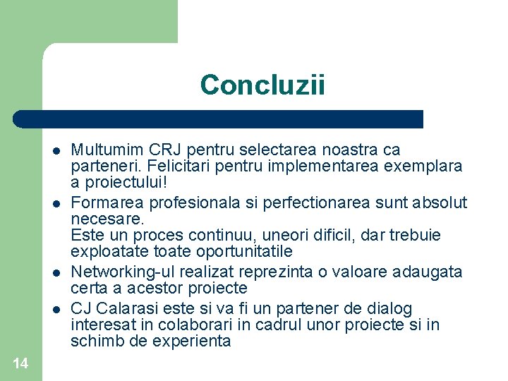 Concluzii l l 14 Multumim CRJ pentru selectarea noastra ca parteneri. Felicitari pentru implementarea