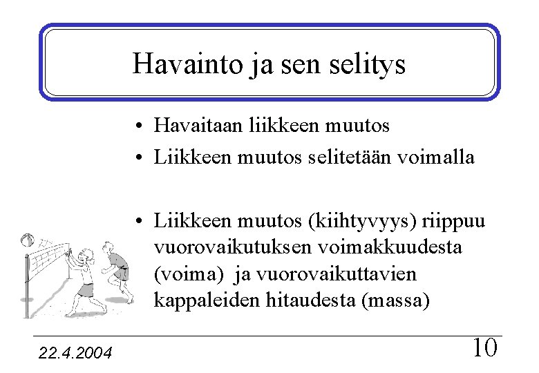 Havainto ja sen selitys • Havaitaan liikkeen muutos • Liikkeen muutos selitetään voimalla •