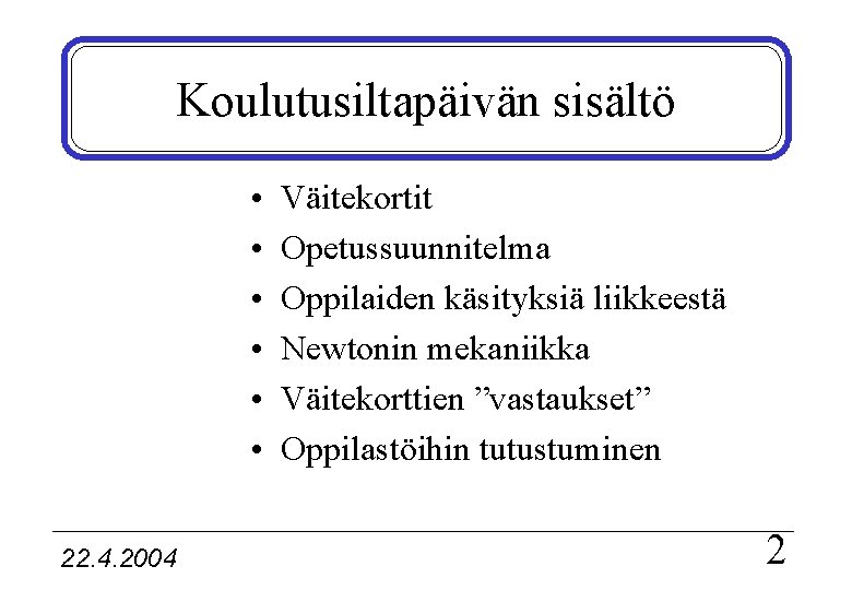 Koulutusiltapäivän sisältö • • • 22. 4. 2004 Väitekortit Opetussuunnitelma Oppilaiden käsityksiä liikkeestä Newtonin