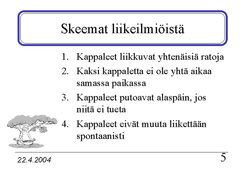 Skeemat liikeilmiöistä 1. Kappaleet liikkuvat yhtenäisiä ratoja 2. Kaksi kappaletta ei ole yhtä aikaa