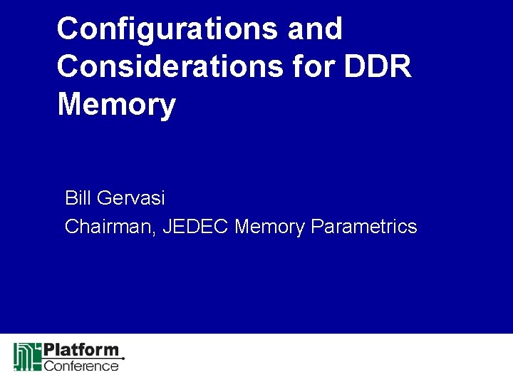 Configurations and Considerations for DDR Memory Bill Gervasi Chairman, JEDEC Memory Parametrics 