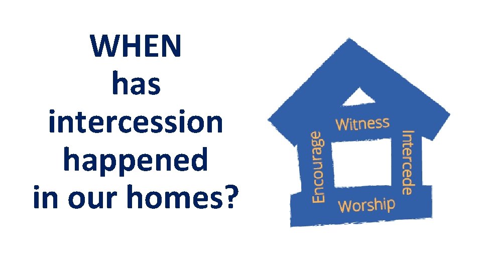 WHEN has intercession happened in our homes? 