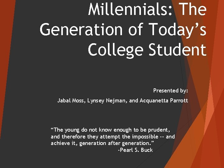 Millennials: The Generation of Today’s College Student Presented by: Jabal Moss, Lynsey Nejman, and