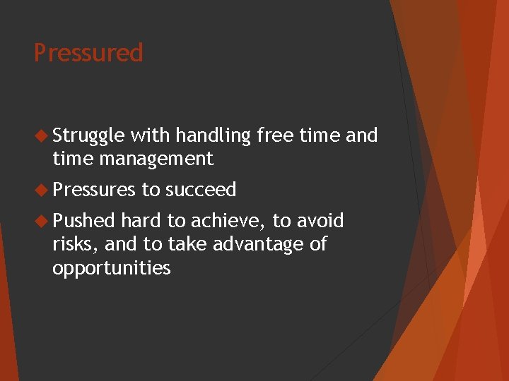 Pressured Struggle with handling free time and time management Pressures Pushed to succeed hard