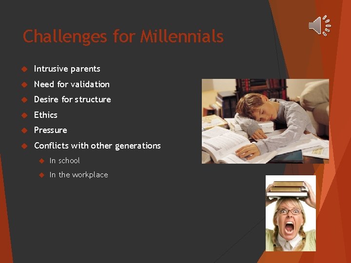 Challenges for Millennials Intrusive parents Need for validation Desire for structure Ethics Pressure Conflicts