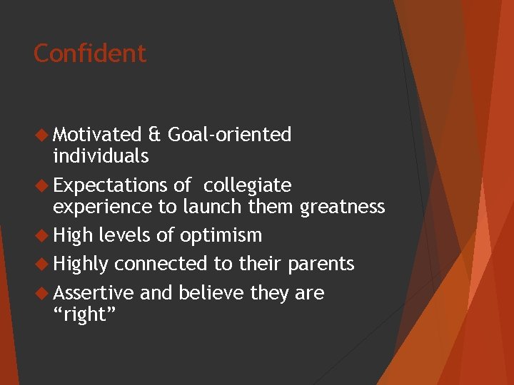 Confident Motivated & Goal-oriented individuals Expectations of collegiate experience to launch them greatness High