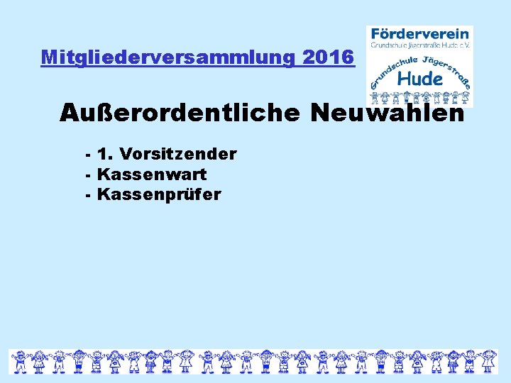 Mitgliederversammlung 2016 Außerordentliche Neuwahlen - 1. Vorsitzender - Kassenwart - Kassenprüfer 