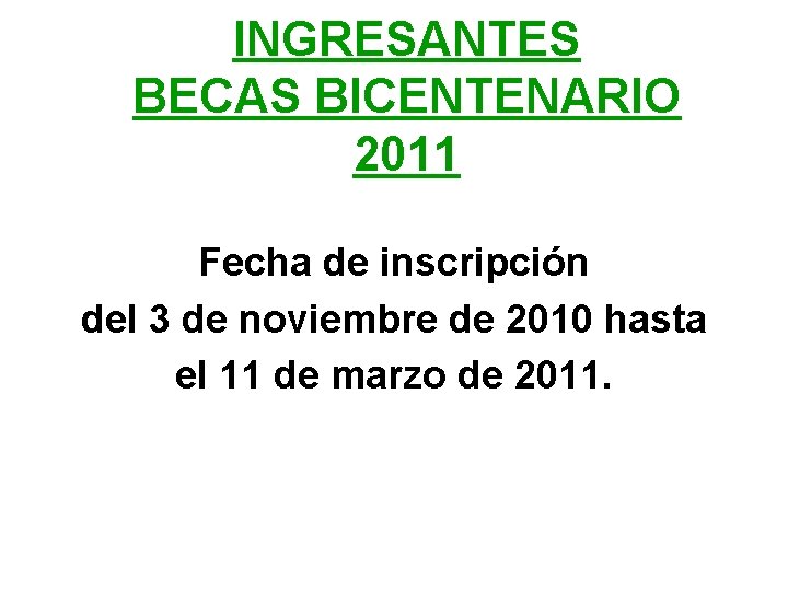 INGRESANTES BECAS BICENTENARIO 2011 Fecha de inscripción del 3 de noviembre de 2010 hasta