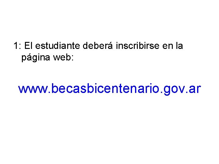 1: El estudiante deberá inscribirse en la página web: www. becasbicentenario. gov. ar 