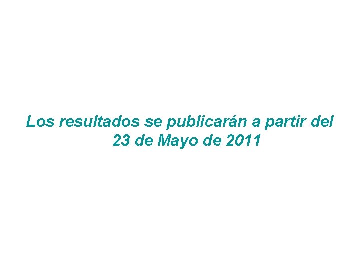 Los resultados se publicarán a partir del 23 de Mayo de 2011 