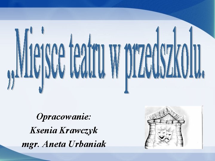 Opracowanie: Ksenia Krawczyk mgr. Aneta Urbaniak 