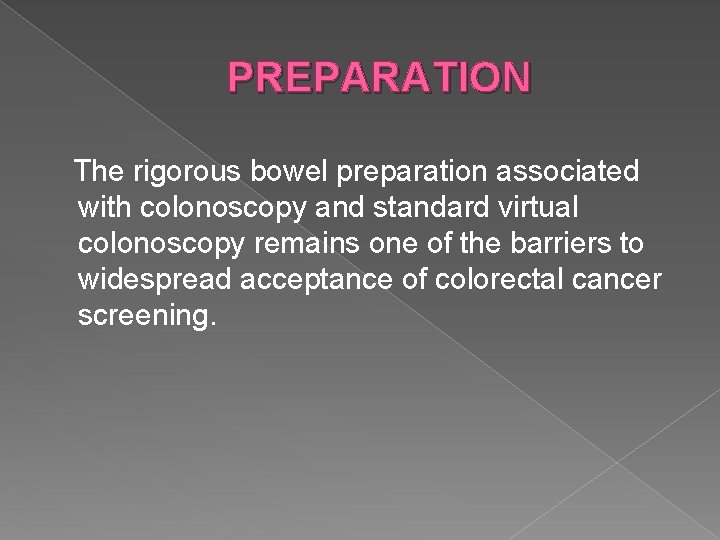 PREPARATION The rigorous bowel preparation associated with colonoscopy and standard virtual colonoscopy remains one