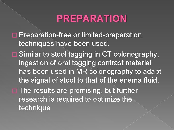 PREPARATION � Preparation-free or limited-preparation techniques have been used. � Similar to stool tagging