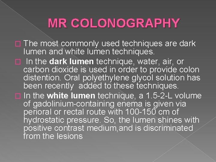 MR COLONOGRAPHY The most commonly used techniques are dark lumen and white lumen techniques.