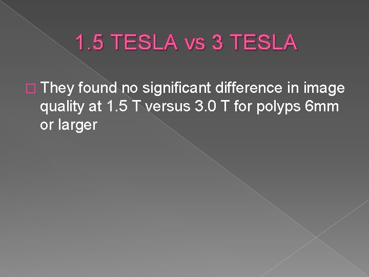 1. 5 TESLA vs 3 TESLA � They found no significant difference in image