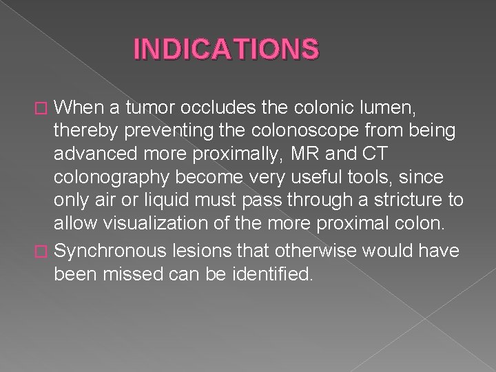 INDICATIONS When a tumor occludes the colonic lumen, thereby preventing the colonoscope from being