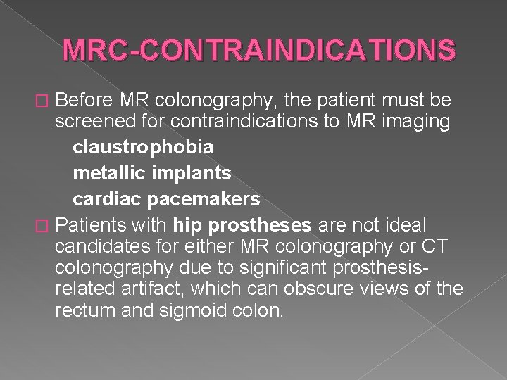 MRC-CONTRAINDICATIONS Before MR colonography, the patient must be screened for contraindications to MR imaging
