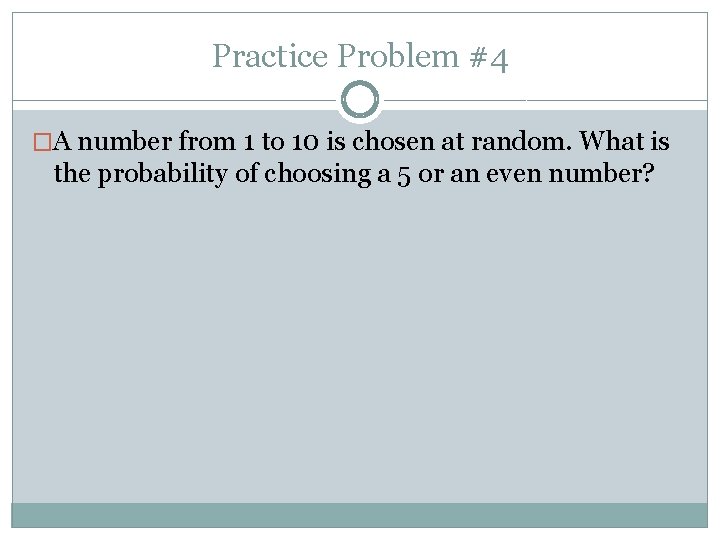 Practice Problem #4 �A number from 1 to 10 is chosen at random. What