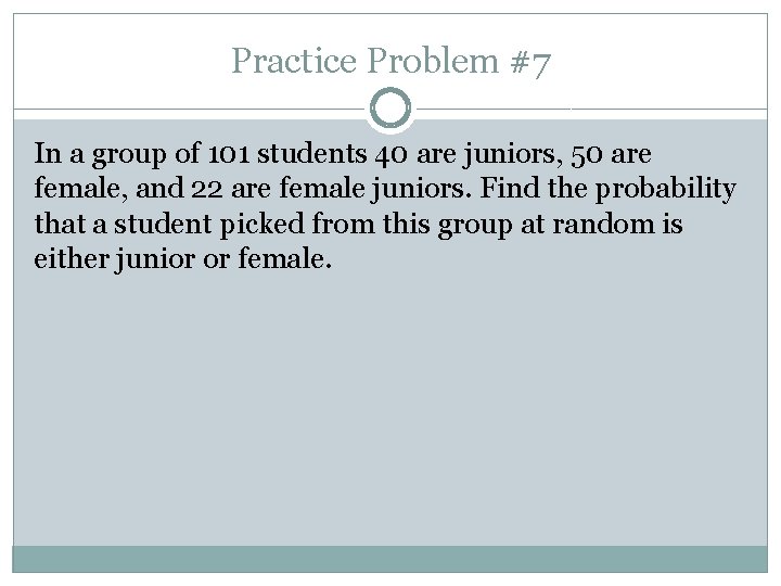 Practice Problem #7 In a group of 101 students 40 are juniors, 50 are
