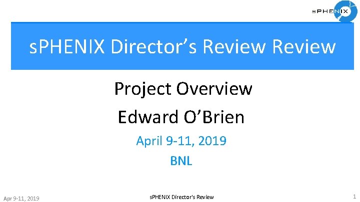 s. PHENIX Director’s Review Project Overview Edward O’Brien April 9 -11, 2019 BNL Apr