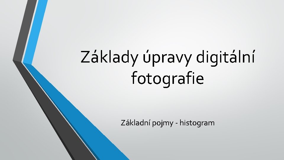 Základy úpravy digitální fotografie Základní pojmy - histogram 