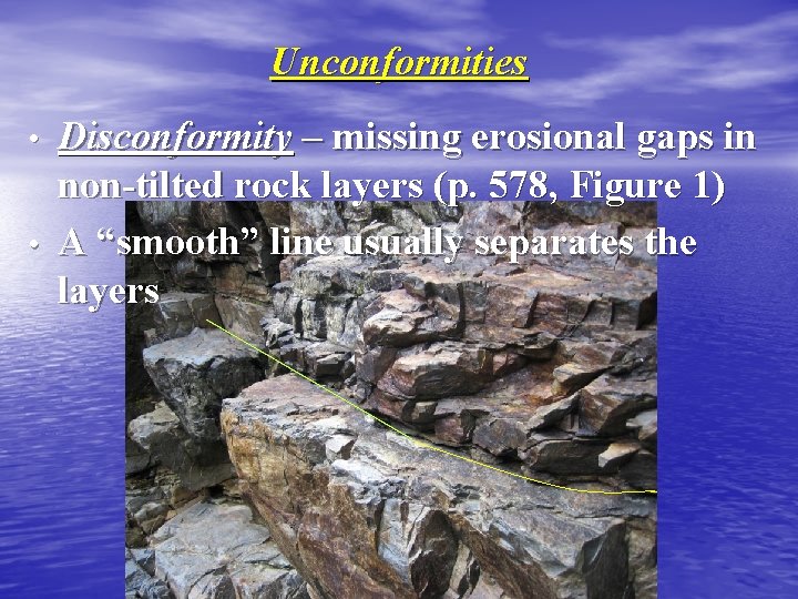 Unconformities • • Disconformity – missing erosional gaps in non-tilted rock layers (p. 578,