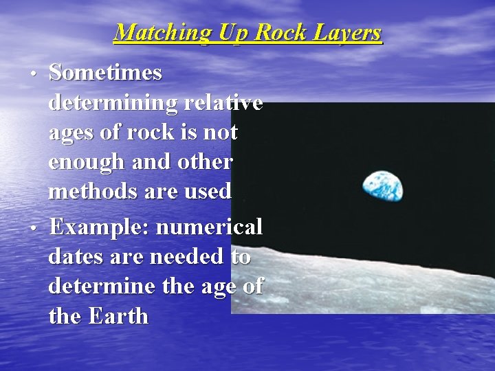 Matching Up Rock Layers • • Sometimes determining relative ages of rock is not