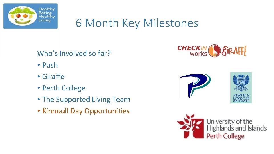 6 Month Key Milestones Who’s Involved so far? • Push • Giraffe • Perth