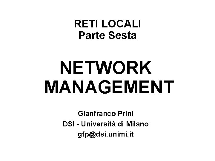 RETI LOCALI Parte Sesta NETWORK MANAGEMENT Gianfranco Prini DSI - Università di Milano gfp@dsi.