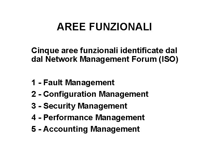 AREE FUNZIONALI Cinque aree funzionali identificate dal Network Management Forum (ISO) 1 - Fault