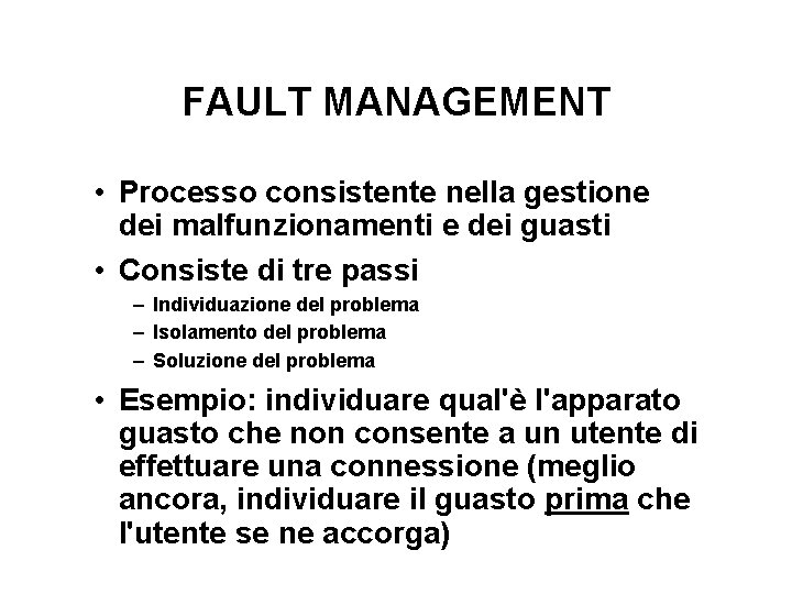 FAULT MANAGEMENT • Processo consistente nella gestione dei malfunzionamenti e dei guasti • Consiste