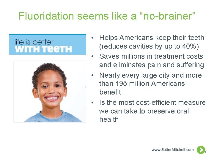 Fluoridation seems like a “no-brainer” • Helps Americans keep their teeth (reduces cavities by